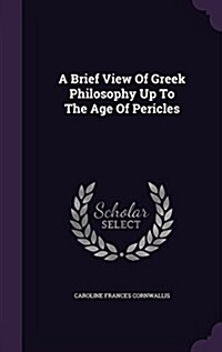 A Brief View of Greek Philosophy Up to the Age of Pericles (Hardcover)