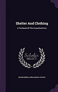 Shelter and Clothing: A Textbook of the Household Arts (Hardcover)