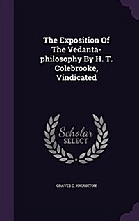 The Exposition of the Vedanta-Philosophy by H. T. Colebrooke, Vindicated (Hardcover)