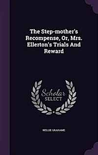 The Step-Mothers Recompense, Or, Mrs. Ellertons Trials and Reward (Hardcover)