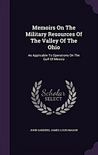 Memoirs on the Military Resources of the Valley of the Ohio: As Applicable to Operations on the Gulf of Mexico (Hardcover)