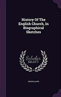 History of the English Church, in Biographical Sketches (Hardcover)