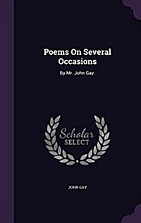 Poems on Several Occasions: By Mr. John Gay. (Hardcover)