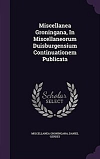 Miscellanea Groningana, in Miscellaneorum Duisburgensium Continuationem Publicata (Hardcover)