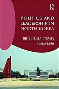 Politics and Leadership in North Korea : The Guerilla Dynasty (Paperback, 2 ed)