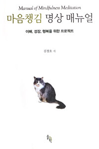 마음챙김 명상 매뉴얼 =이해, 성장, 행복을 위한 프로젝트 /Manual of mindfulness meditation 