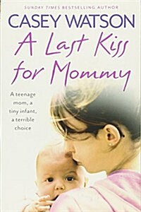A Last Kiss for Mommy: A Teenage Mom, a Tiny Infant, a Desperate Decision (Paperback)