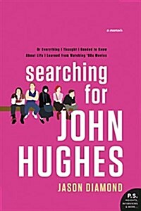 Searching for John Hughes: Or Everything I Thought I Needed to Know about Life I Learned from Watching 80s Movies (Paperback)