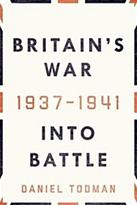 Britains War: Into Battle, 1937-1941 (Hardcover)