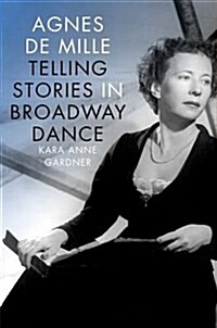 Agnes de Mille: Telling Stories in Broadway Dance (Hardcover)