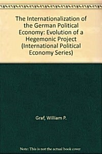 The Internationalization of the German Political Economy: Evolution of a Hegemonic Project (Hardcover, 1992)