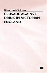 Crusade Against Drink in Victorian England (Hardcover)