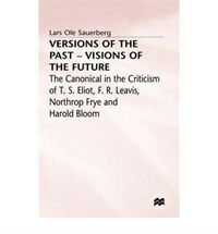 Versions of the past--visions of the future : the canonical in the criticism of T.S. Eliot, F.R. Leavis, Northrop Frye, and Harold Bloom