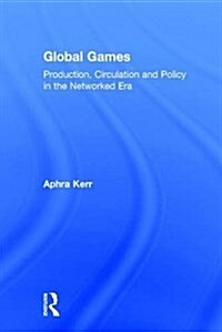 Global Games : Production, Circulation and Policy in the Networked Era (Hardcover)