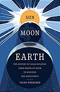 Sun Moon Earth: The History of Solar Eclipses from Omens of Doom to Einstein and Exoplanets (Hardcover)