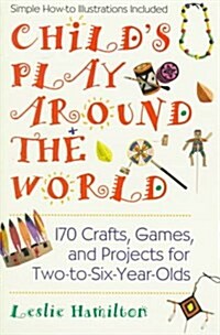 Childs Play Around the World: 150 Crafts, Games a (Mass Market Paperback)