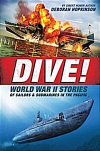 Dive! World War II Stories of Sailors & Submarines in the Pacific: The Incredible Story of U.S. Submarines in WWII (Hardcover)