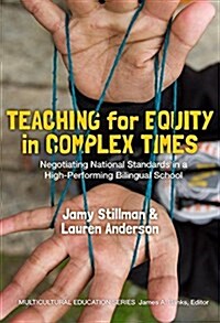 Teaching for Equity in Complex Times: Negotiating Standards in a High-Performing Bilingual School (Hardcover)