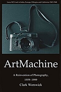 Artmachine: A Reinvention of Photography, 1959-1999 (Paperback)