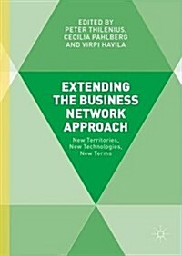 Extending the Business Network Approach : New Territories, New Technologies, New Terms (Hardcover, 1st ed. 2016)