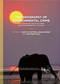 The Geography of Environmental Crime : Conservation, Wildlife Crime and Environmental Activism (Hardcover, 1st ed. 2016)