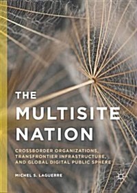 The Multisite Nation : Crossborder Organizations, Transfrontier Infrastructure, and Global Digital Public Sphere (Hardcover, 1st ed. 2016)