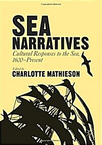 Sea Narratives: Cultural Responses to the Sea, 1600-Present (Hardcover, 1st ed. 2016)
