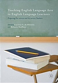 Teaching English Language Arts to English Language Learners : Preparing Pre-Service and in-Service Teachers (Hardcover, 1st ed. 2016)