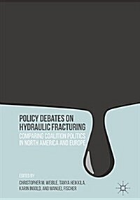 Policy Debates on Hydraulic Fracturing : Comparing Coalition Politics in North America and Europe (Hardcover, 1st ed. 2016)