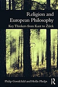 Religion and European Philosophy : Key Thinkers from Kant to Zizek (Paperback)