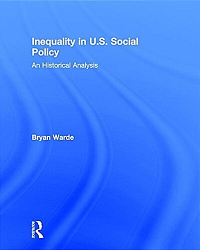 Inequality in U.S. Social Policy : An Historical Analysis (Hardcover)