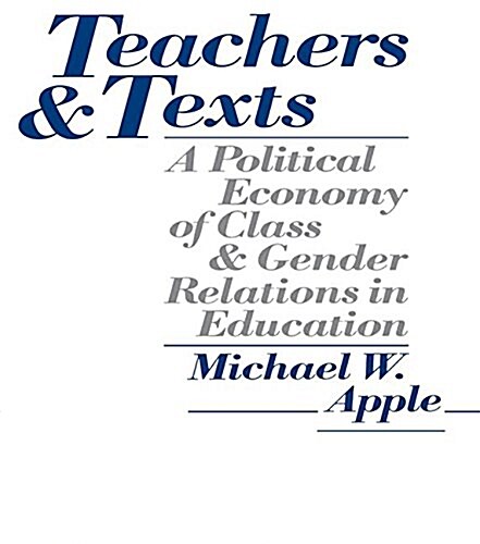 Teachers and Texts : A Political Economy of Class and Gender Relations in Education (Hardcover)