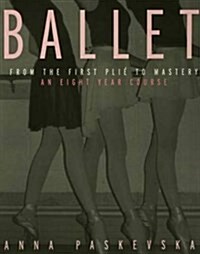 Ballet : From the First Plie to Mastery, An Eight-Year Course (Hardcover)