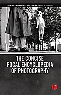 The Concise Focal Encyclopedia of Photography : From the First Photo on Paper to the Digital Revolution (Hardcover)