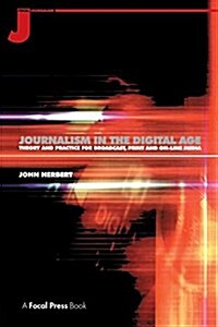 Journalism in the Digital Age : Theory and practice for broadcast, print and online media (Hardcover)