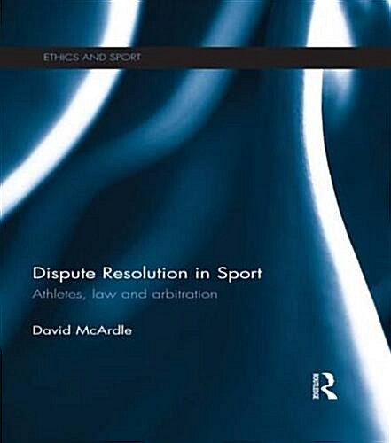 Dispute Resolution in Sport : Athletes, Law and Arbitration (Paperback)