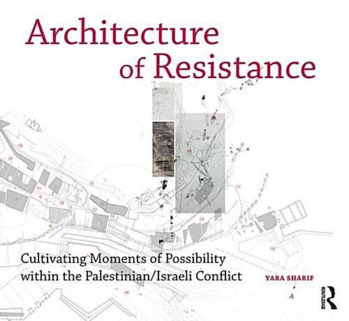Architecture of Resistance : Cultivating Moments of Possibility Within the Palestinian/Israeli Conflict (Hardcover)