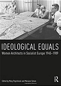 Ideological Equals : Women Architects in Socialist Europe 1945-1989 (Hardcover)
