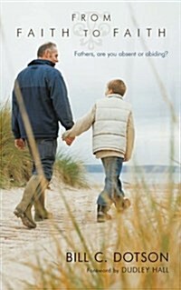 From Faith to Faith: Fathers, Are You Absent or Abiding? (Paperback)