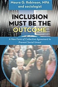 Inclusion Must Be the Outcome: A New Form of Collective Agreement to Prevent Social Unrest (Paperback)