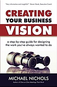 Creating Your Business Vision: A Step-By-Step Guide for Designing the Work Youve Always Wanted to Do (Paperback)