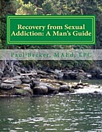 Recovery from Sexual Addiction: A Mans Guide: Second Edition (Paperback)