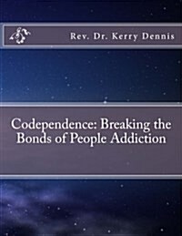 Codependence: Breaking the Bonds of People Addiction (Paperback)