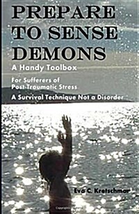 Prepare to Sense Demons: A Handy Toolbox for Sufferers of Post-Traumatic Stress - A Survival Technique Not a Disorder (Paperback)