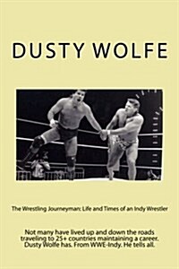 The Wrestling Journeyman: Life and Times of an Indy Wrestler: Not Many Have Lived Up and Down the Roads Traveling to 25+ Countries Maintaining a (Paperback)