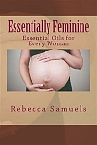 Essentially Feminine: Essential Oils for Every Woman (Paperback)