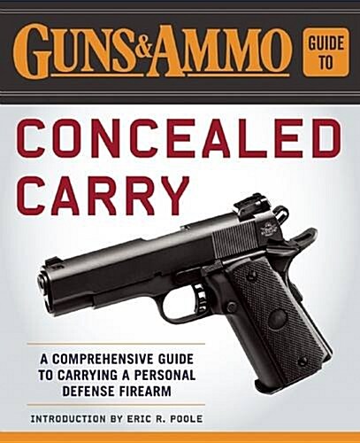 Guns & Ammo Guide to Concealed Carry: A Comprehensive Guide to Carrying a Personal Defense Firearm (Paperback)