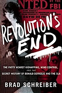 Revolutions End: The Patty Hearst Kidnapping, Mind Control, and the Secret History of Donald Defreeze and the Sla (Hardcover)