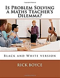 Is Problem Solving a Maths Teachers Dilemma?: Black and White Version (Paperback)
