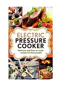 Electric Pressure Cooker: Delicious and easy-to-make one pot recipes - cookbook for busy people (Paperback)